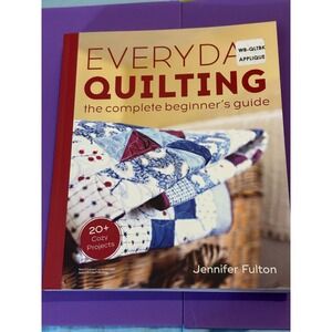 EVERYDAY QUILTING ~ The Complete Beginner's Guide by Jennifer Fulton